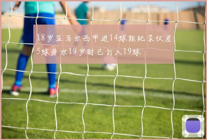 18岁亚马尔西甲进14球距纪录仅差5球劳尔19岁时已打入19球