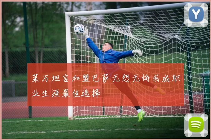 莱万坦言加盟巴萨无怨无悔或成职业生涯最佳选择